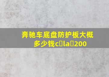 奔驰车底盘防护板大概多少钱c la 200